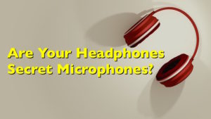 Headphones secret microphones